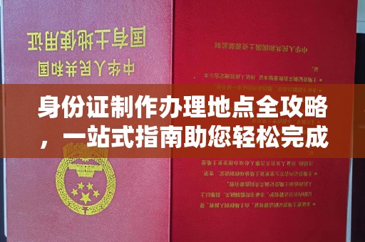 永德身份证制作办理地点全攻略，一站式指南助您轻松完成