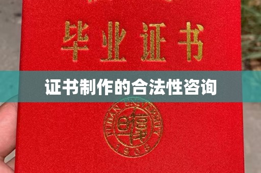 大庆证书制作的合法性咨询